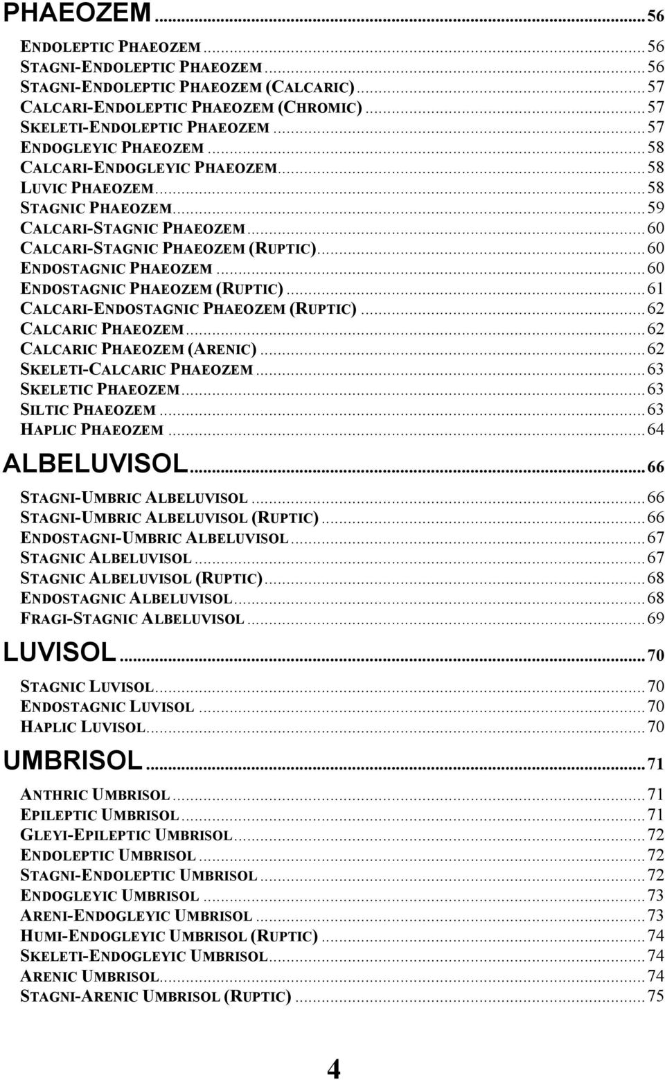 ..60 ENDOSTAGNIC PHAEOZEM (RUPTIC)...61 CALCARI-ENDOSTAGNIC PHAEOZEM (RUPTIC)...62 CALCARIC PHAEOZEM...62 CALCARIC PHAEOZEM (ARENIC)...62 SKELETI-CALCARIC PHAEOZEM...6 SKELETIC PHAEOZEM.