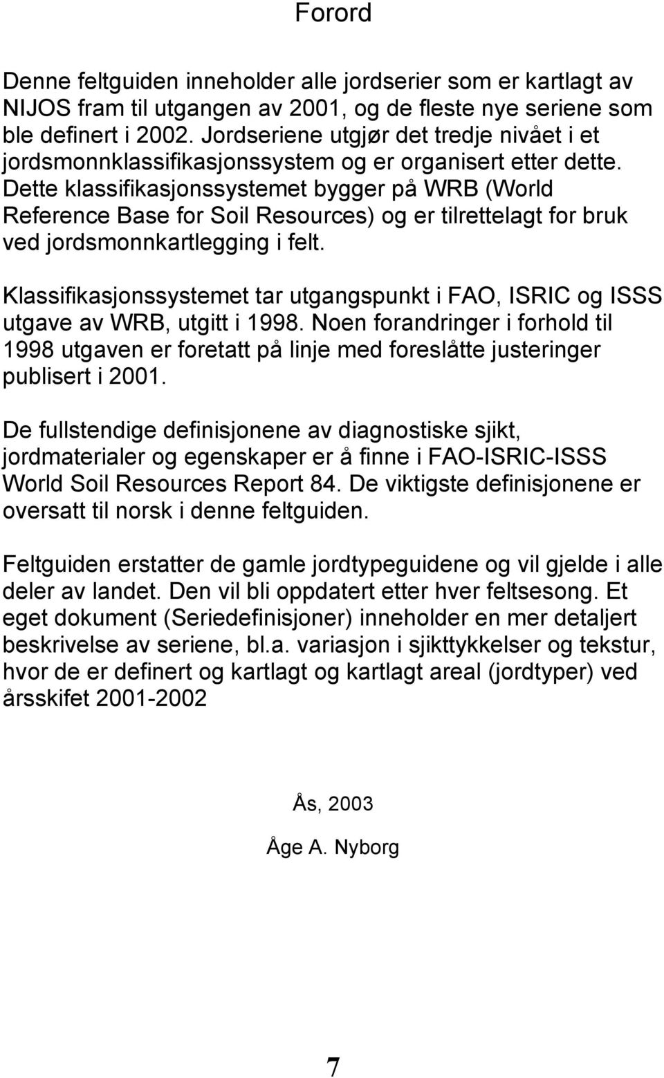 Dette klassifikasjonssystemet bygger på WRB (World Reference Base for Soil Resources) og er tilrettelagt for bruk ved jordsmonnkartlegging i felt.