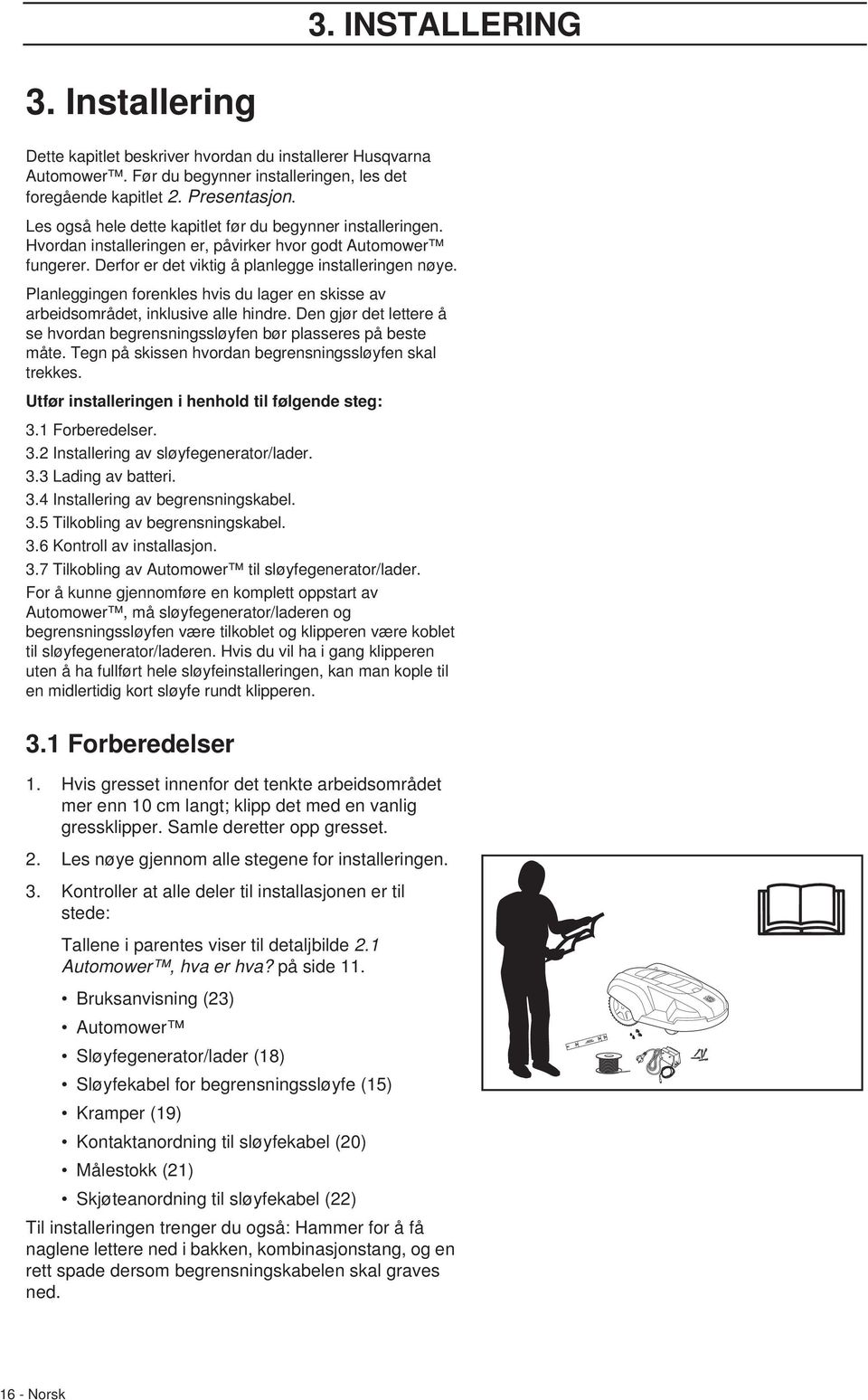 Planleggingen forenkles hvis du lager en skisse av arbeidsområdet, inklusive alle hindre. Den gjør det lettere å se hvordan begrensningssløyfen bør plasseres på beste måte.