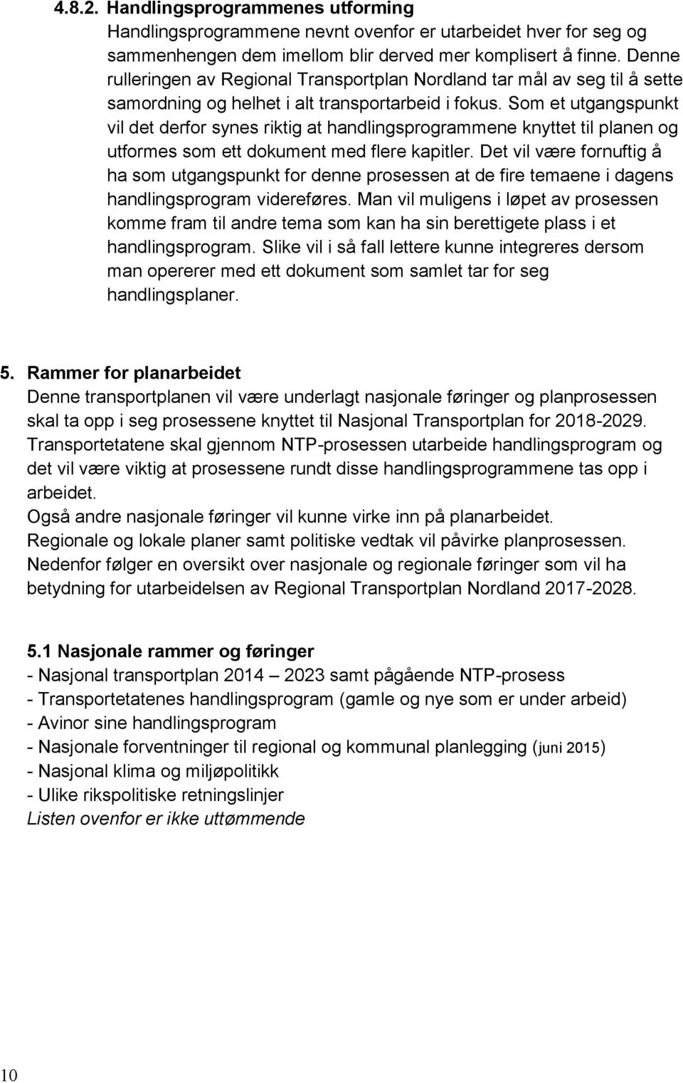 Som et utgangspunkt vil det derfor synes riktig at handlingsprogrammene knyttet til planen og utformes som ett dokument med flere kapitler.