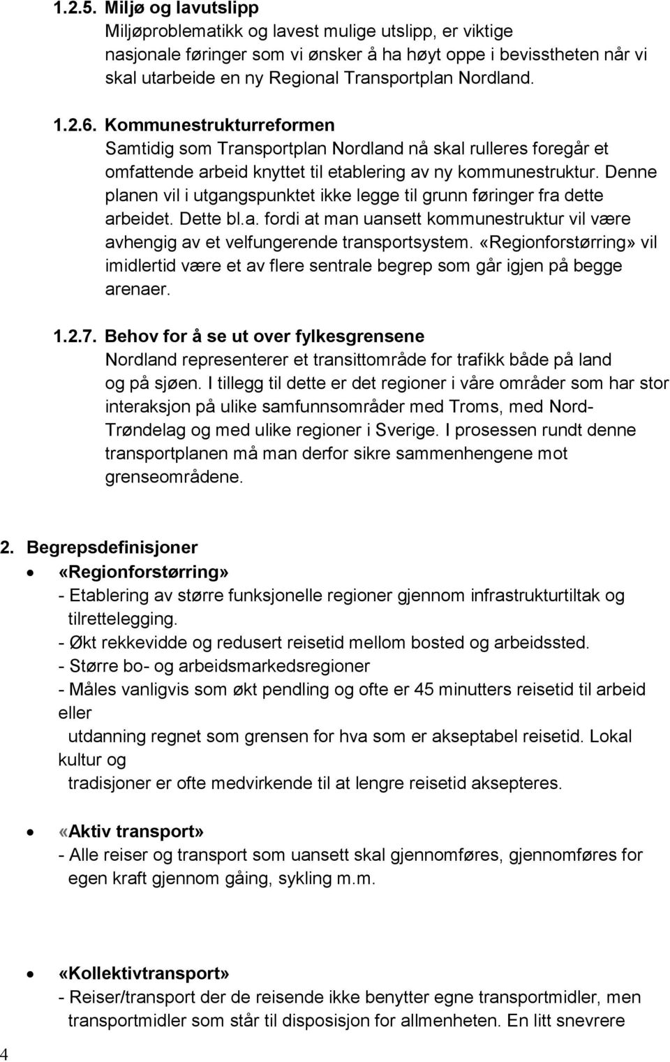 1.2.6. Kommunestrukturreformen Samtidig som Transportplan Nordland nå skal rulleres foregår et omfattende arbeid knyttet til etablering av ny kommunestruktur.