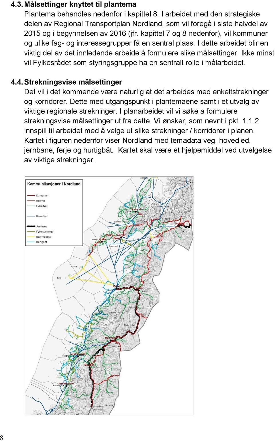 kapittel 7 og 8 nedenfor), vil kommuner og ulike fag- og interessegrupper få en sentral plass. I dette arbeidet blir en viktig del av det innledende arbeide å formulere slike målsettinger.