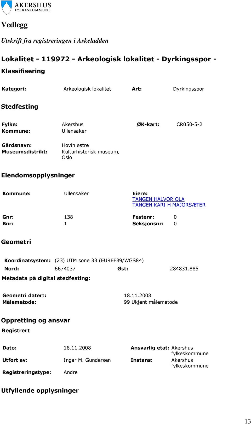 MAJORSÆTER Gnr: 138 Festenr: 0 Bnr: 1 Seksjonsnr: 0 Geometri Koordinatsystem: (23) UTM sone 33 (EUREF89/WGS84) Nord: 6674037 Øst: 284831.885 Metadata på digital stedfesting: Geometri datert: 18.11.