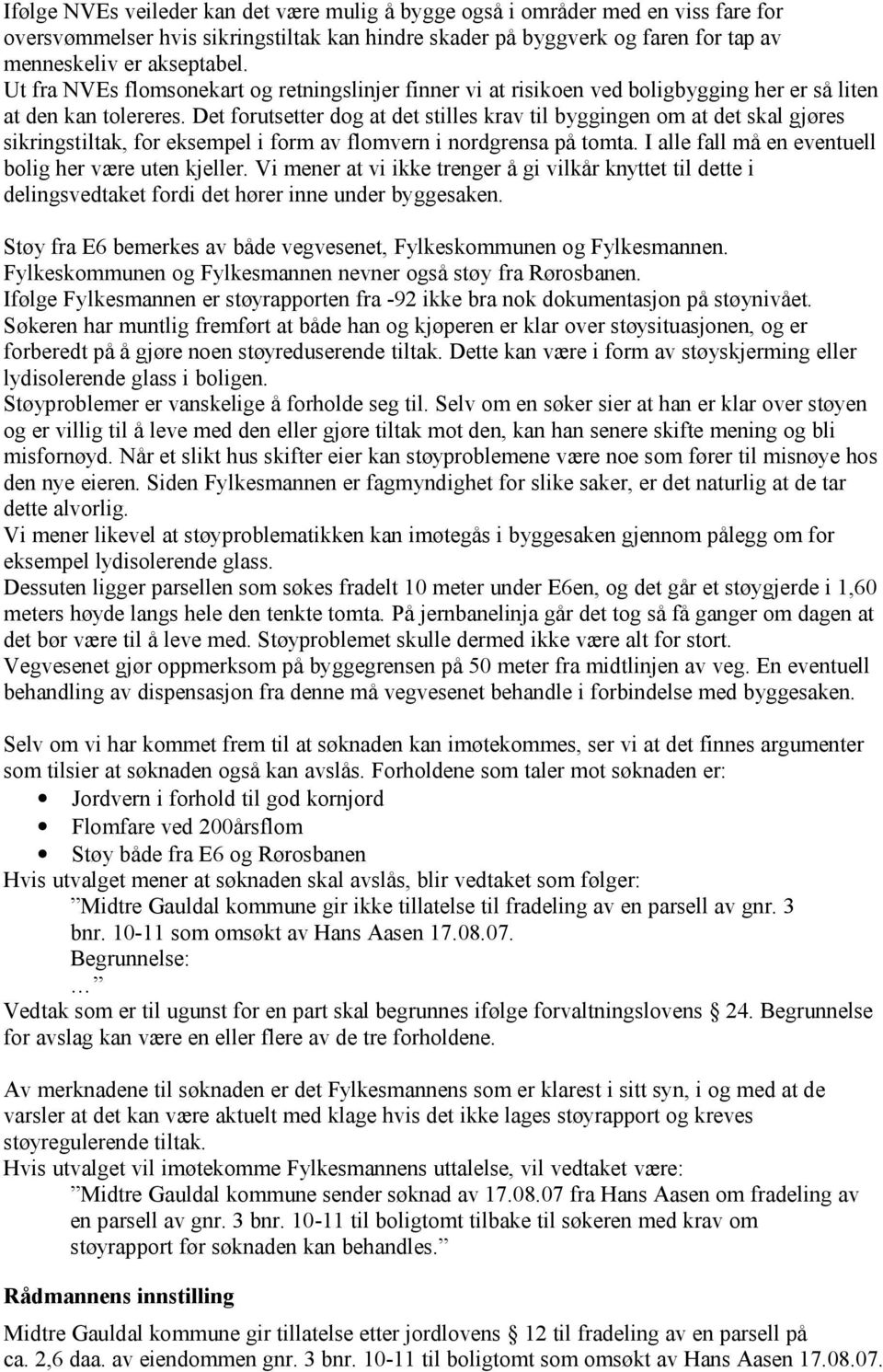 Det forutsetter dog at det stilles krav til byggingen om at det skal gjøres sikringstiltak, for eksempel i form av flomvern i nordgrensa på tomta.