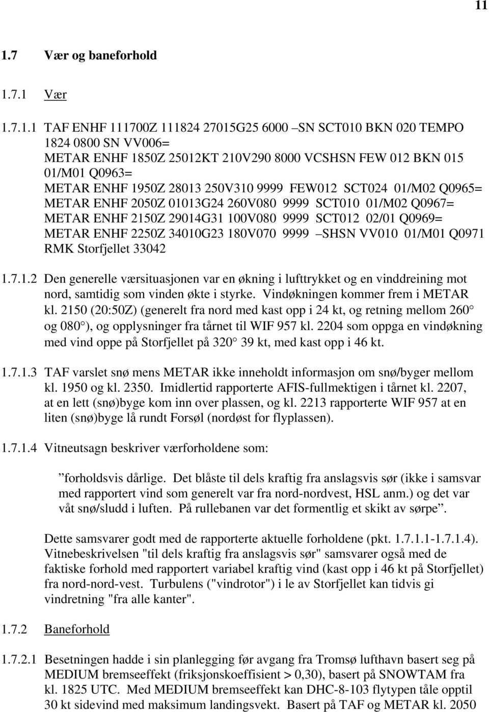 ENHF 2250Z 34010G23 180V070 9999 SHSN VV010 01/M01 Q0971 RMK Storfjellet 33042 1.7.1.2 Den generelle værsituasjonen var en økning i lufttrykket og en vinddreining mot nord, samtidig som vinden økte i styrke.