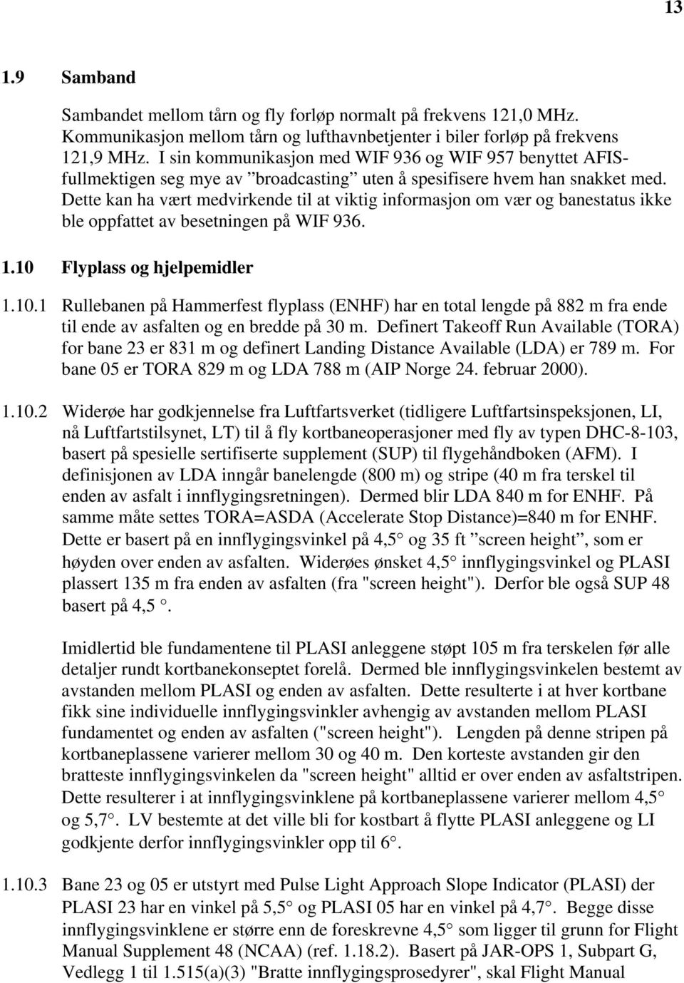 Dette kan ha vært medvirkende til at viktig informasjon om vær og banestatus ikke ble oppfattet av besetningen på WIF 936. 1.10 