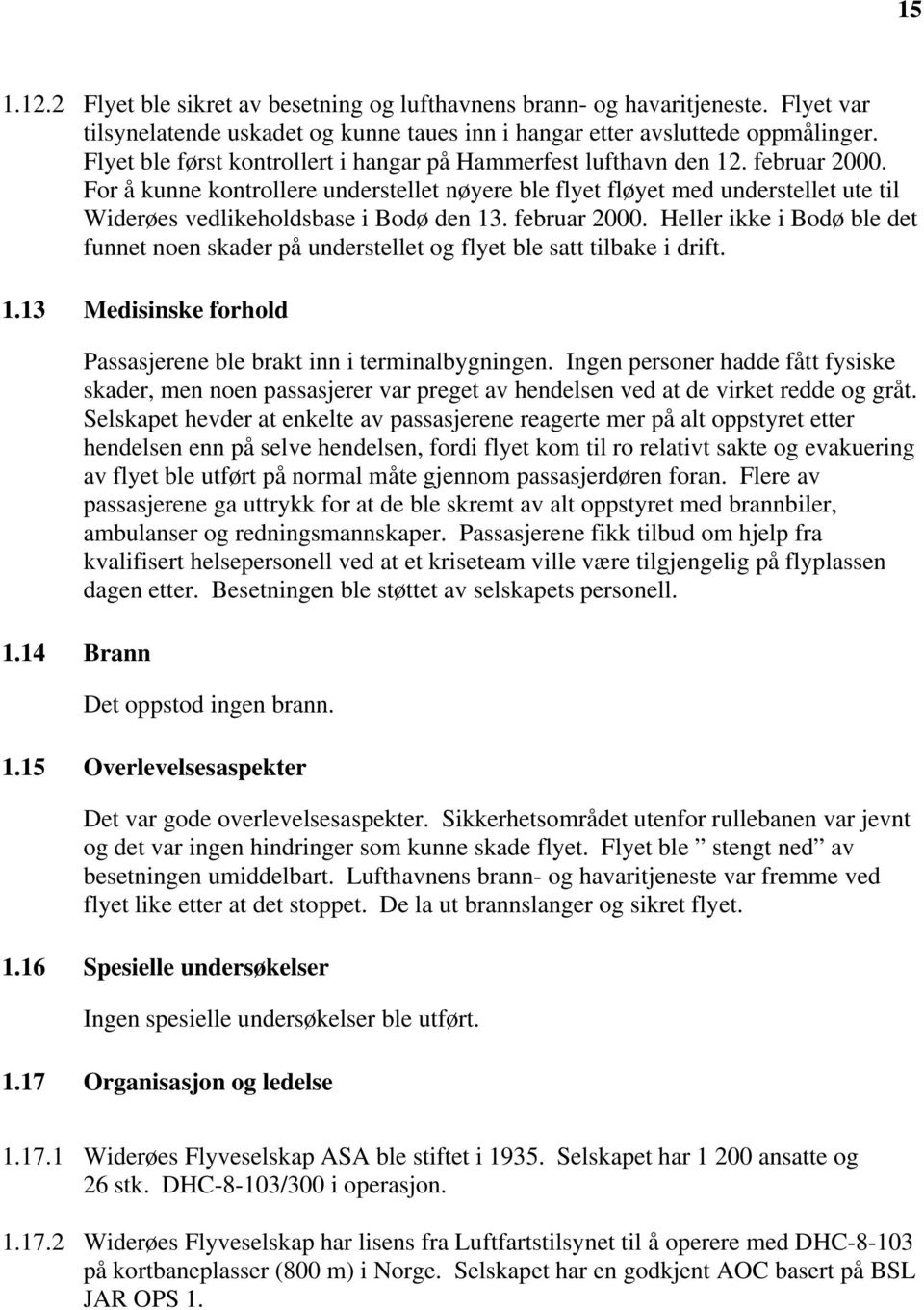 For å kunne kontrollere understellet nøyere ble flyet fløyet med understellet ute til Widerøes vedlikeholdsbase i Bodø den 13. februar 2000.