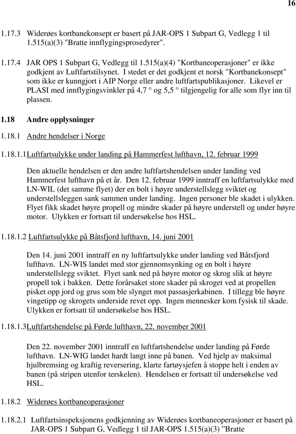 Likevel er PLASI med innflygingsvinkler på 4,7 og 5,5 tilgjengelig for alle som flyr inn til plassen. 1.18 Andre opplysninger 1.18.1 Andre hendelser i Norge 1.18.1.1 Luftfartsulykke under landing på Hammerfest lufthavn, 12.