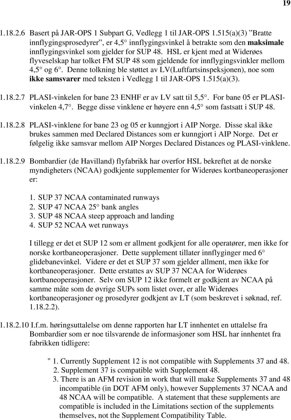 HSL er kjent med at Widerøes flyveselskap har tolket FM SUP 48 som gjeldende for innflygingsvinkler mellom 4,5 og 6.