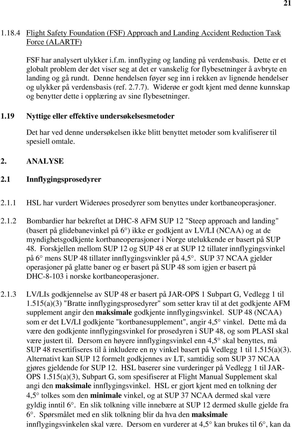 Denne hendelsen føyer seg inn i rekken av lignende hendelser og ulykker på verdensbasis (ref. 2.7.7). Widerøe er godt kjent med denne kunnskap og benytter dette i opplæring av sine flybesetninger. 1.