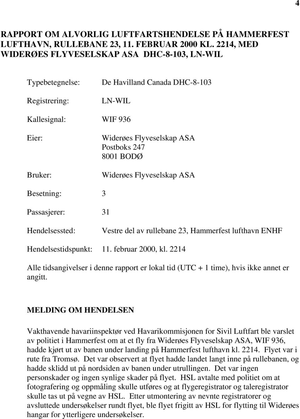 BODØ Widerøes Flyveselskap ASA Besetning: 3 Passasjerer: 31 Hendelsessted: Vestre del av rullebane 23, Hammerfest lufthavn ENHF Hendelsestidspunkt: 11. februar 2000, kl.