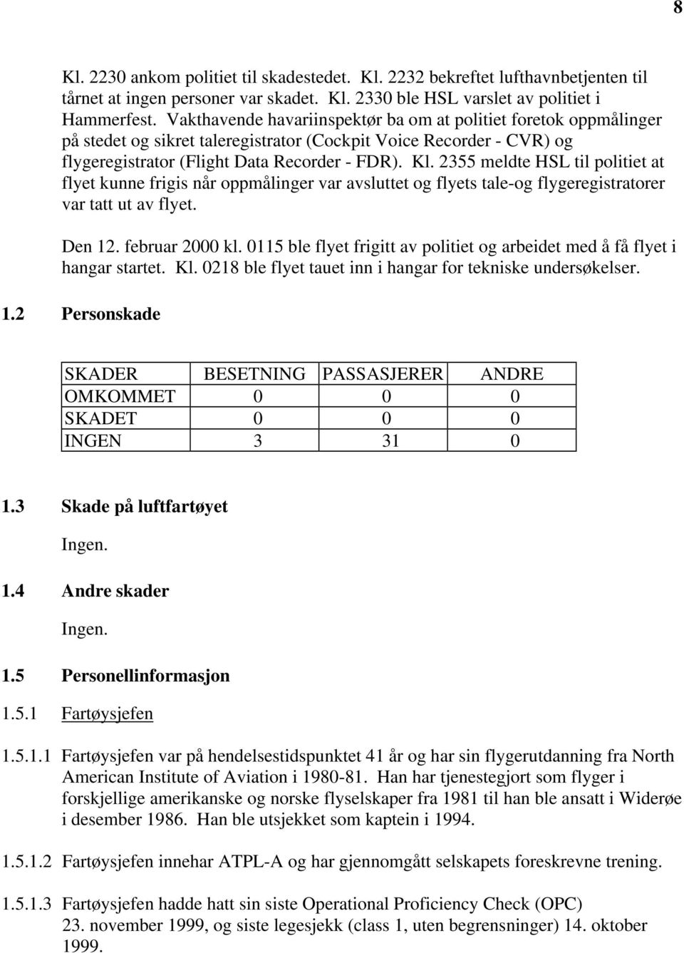 2355 meldte HSL til politiet at flyet kunne frigis når oppmålinger var avsluttet og flyets tale-og flygeregistratorer var tatt ut av flyet. Den 12. februar 2000 kl.