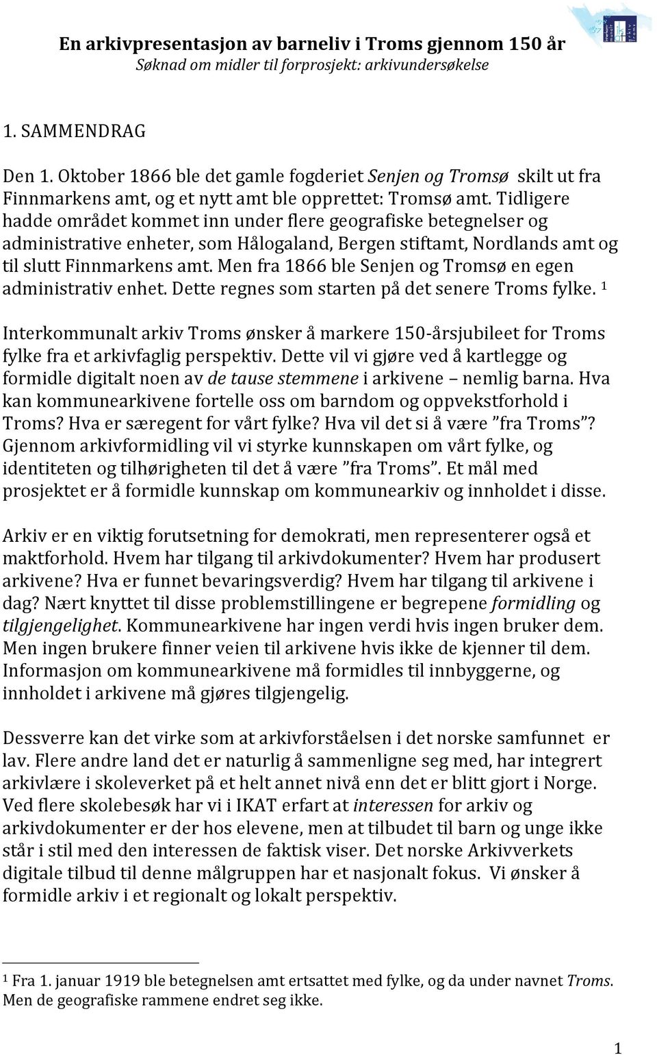 Men fra 1866 ble Senjen og Tromsø en egen administrativ enhet. Dette regnes som starten på det senere Troms fylke.