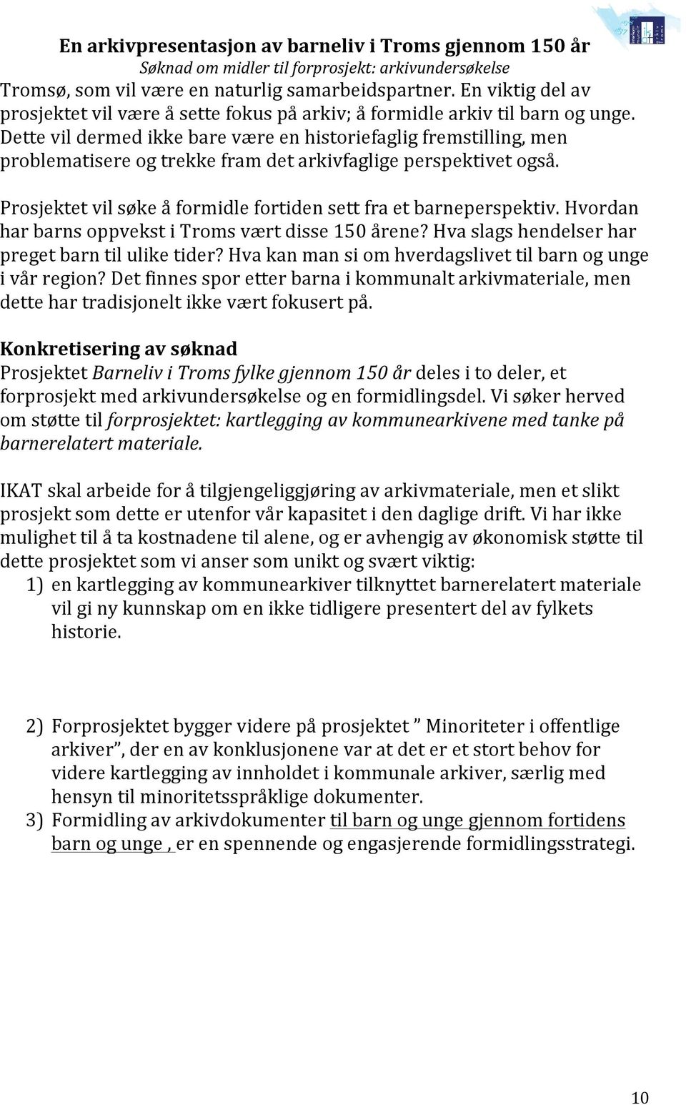 Prosjektet vil søke å formidle fortiden sett fra et barneperspektiv. Hvordan har barns oppvekst i Troms vært disse 150 årene? Hva slags hendelser har preget barn til ulike tider?