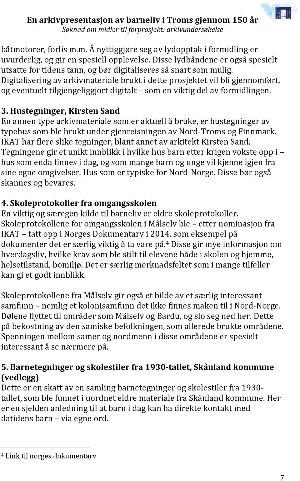 Digitalisering av arkivmateriale brukt i dette prosjektet vil bli gjennomført, og eventuelt tilgjengeliggjort digitalt som en viktig del av formidlingen. 3.