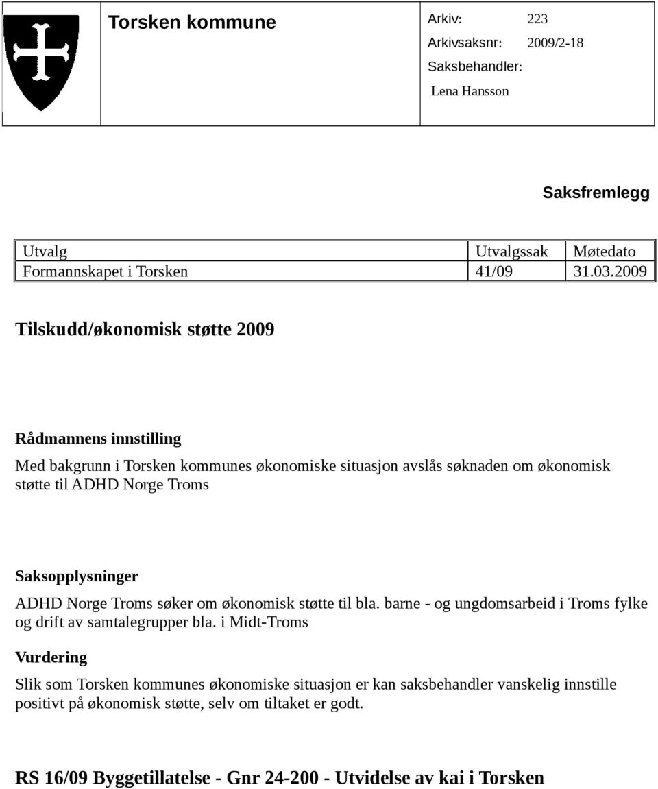 ADHD Norge Troms ADHD Norge Troms søker om økonomisk støtte til bla. barne - og ungdomsarbeid i Troms fylke og drift av samtalegrupper bla.