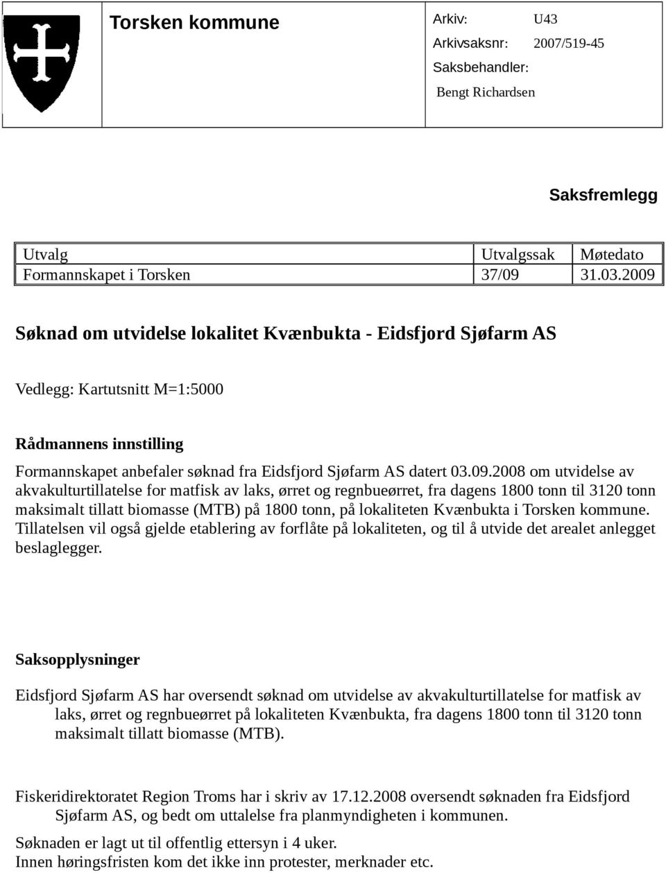 utvidelse av akvakulturtillatelse for matfisk av laks, ørret og regnbueørret, fra dagens 1800 tonn til 3120 tonn maksimalt tillatt biomasse (MTB) på 1800 tonn, på lokaliteten Kvænbukta i Torsken