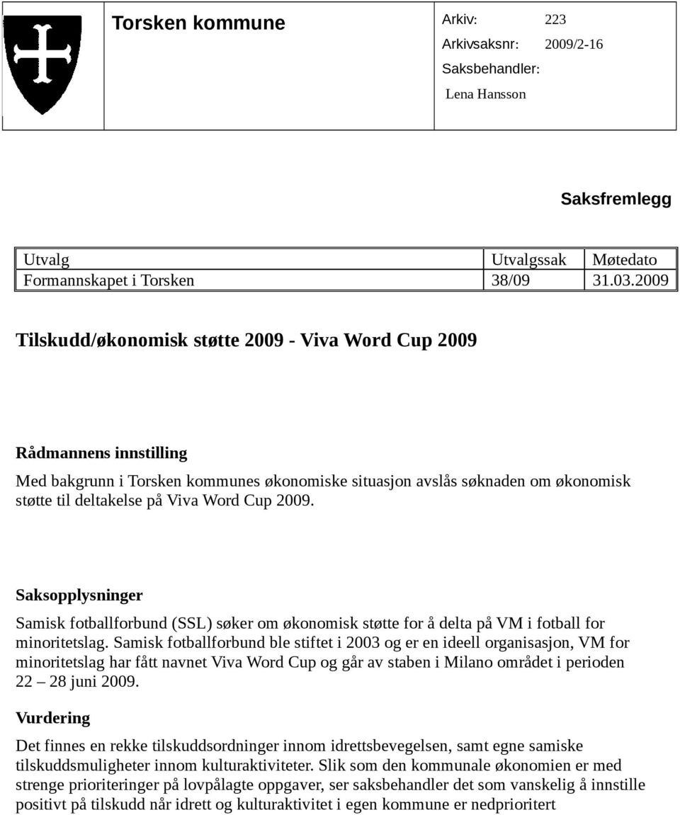 Cup 2009. Samisk fotballforbund (SSL) søker om økonomisk støtte for å delta på VM i fotball for minoritetslag.