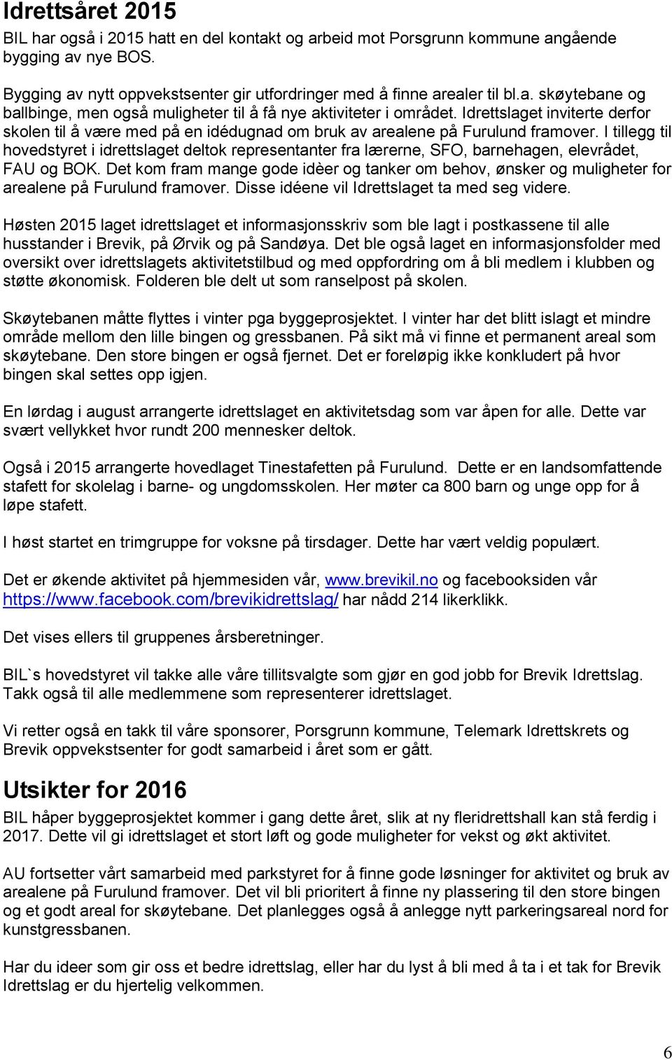 I tillegg til hovedstyret i idrettslaget deltok representanter fra lærerne, SFO, barnehagen, elevrådet, FAU og BOK.