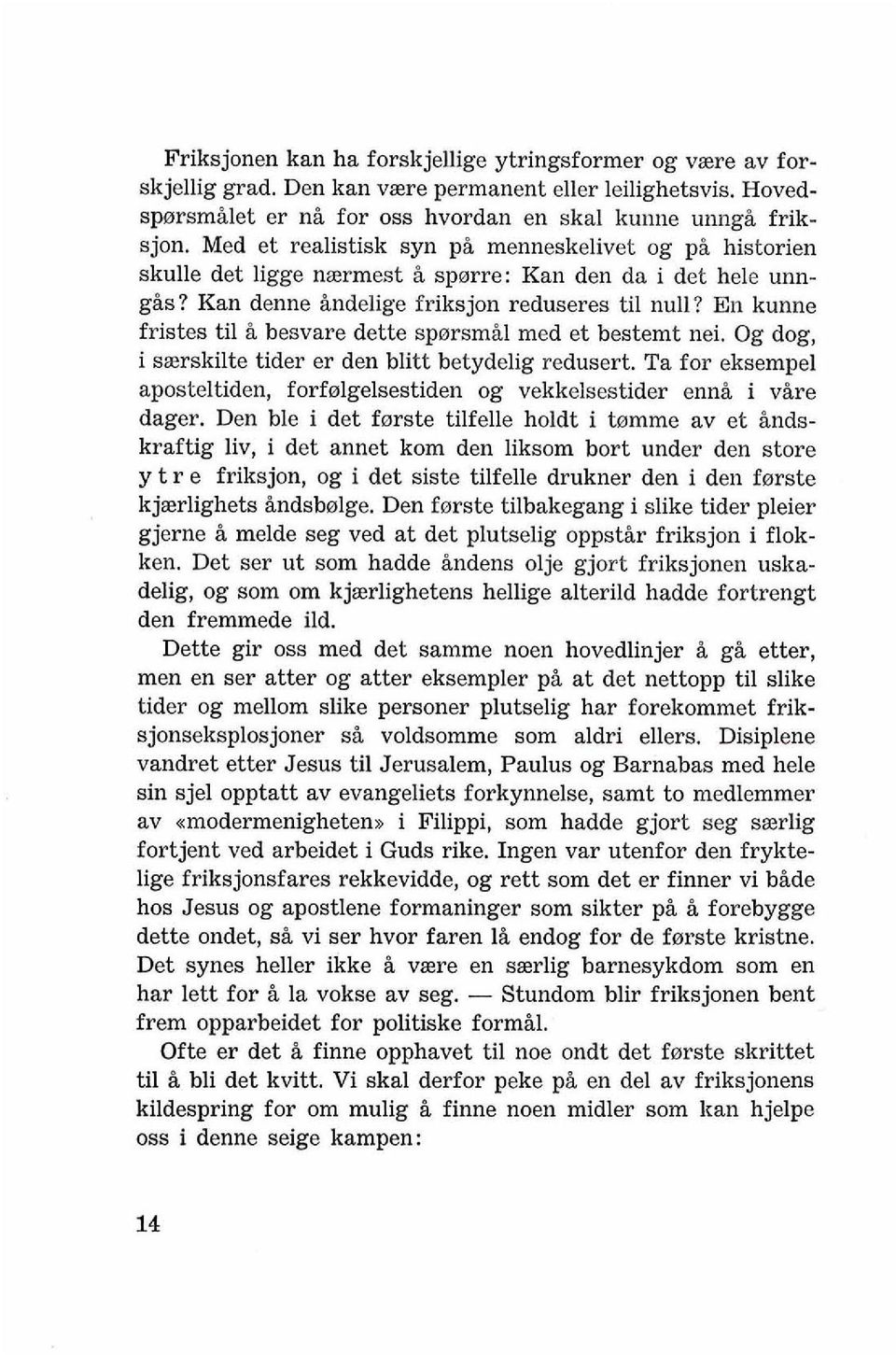 En kunne fristes ti1 B besvare dette sporsmil med et bestemt nei. Og dog, i sterskilte tider er den blitt betydelig redusert.