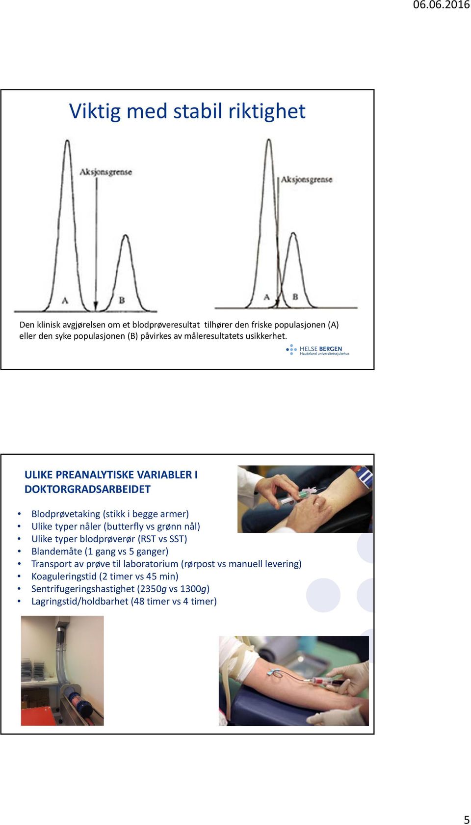 ULIKE PREANALYTISKE VARIABLER I DOKTORGRADSARBEIDET Blodprøvetaking (stikk i begge armer) Ulike typer nåler (butterfly vs grønn nål) Ulike typer