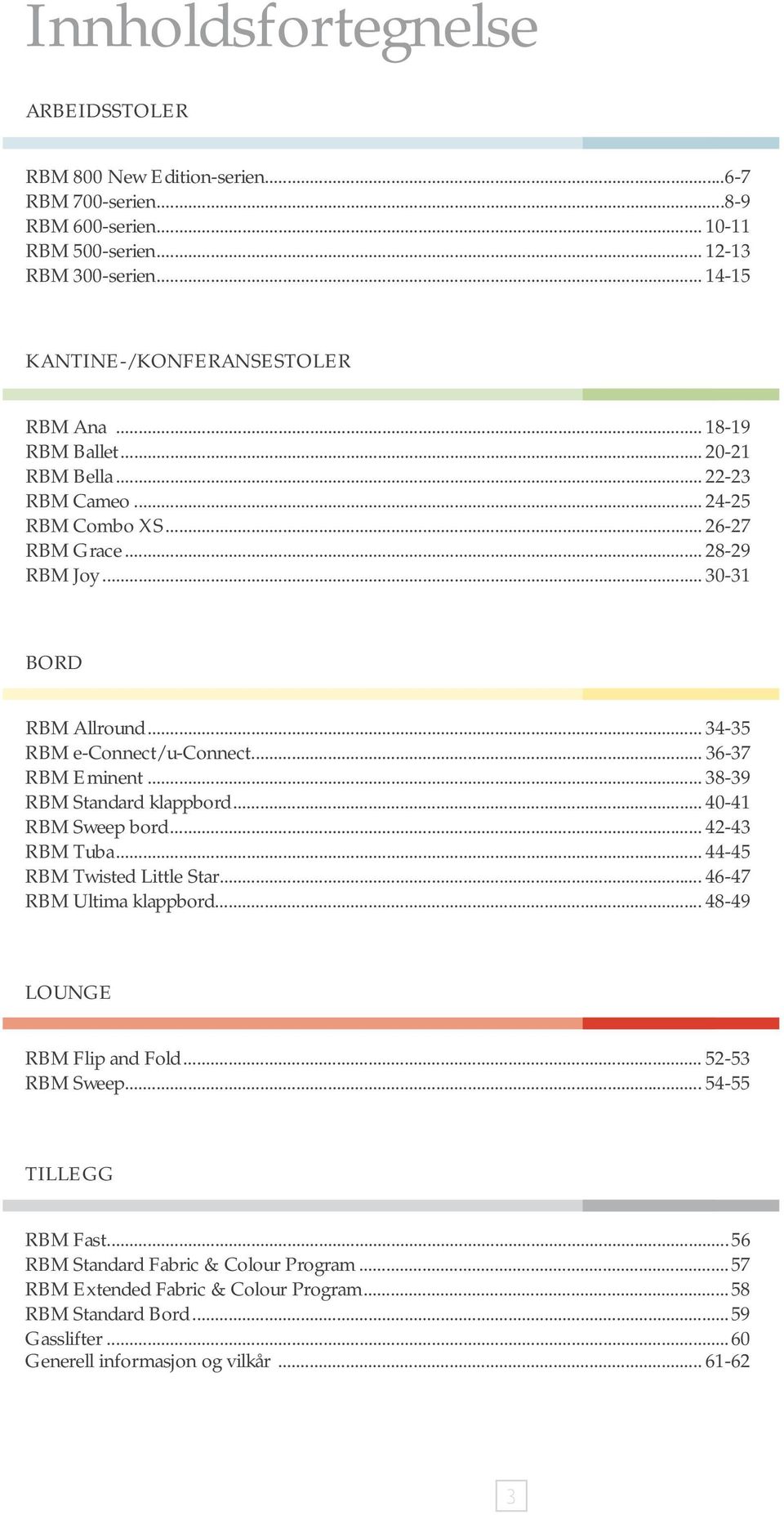 .. 36-37 RBM Eminent... 38-39 RBM Standard klappbord... 40-41 RBM Sweep bord... 42-43 RBM Tuba... 44-45 RBM Twisted Little Star... 46-47 RBM Ultima klappbord... 48-49 LOUNGE RBM Flip and Fold.