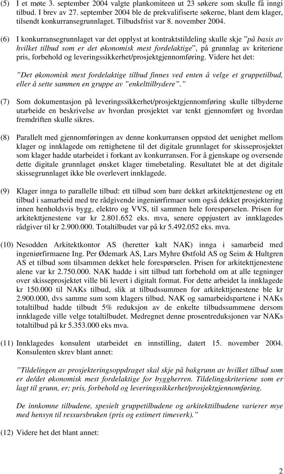 (6) I konkurransegrunnlaget var det opplyst at kontraktstildeling skulle skje på basis av hvilket tilbud som er det økonomisk mest fordelaktige, på grunnlag av kriteriene pris, forbehold og