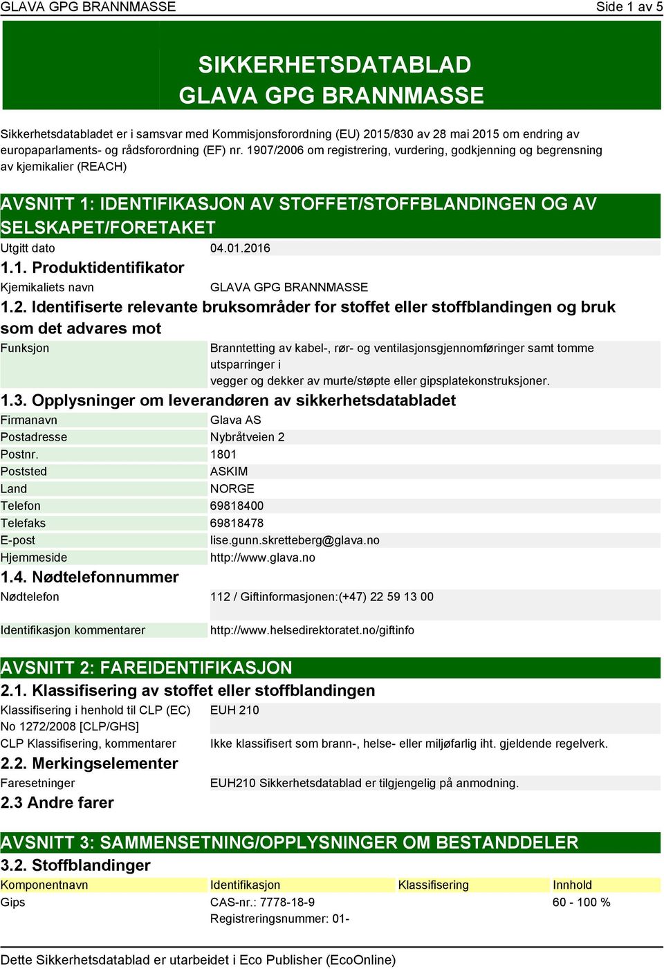 1907/2006 om registrering, vurdering, godkjenning og begrensning av kjemikalier (REACH) AVSNITT 1: IDENTIFIKASJON AV STOFFET/STOFFBLANDINGEN OG AV SELSKAPET/FORETAKET Utgitt dato 04.01.2016 1.1. Produktidentifikator Kjemikaliets navn GLAVA GPG BRANNMASSE 1.