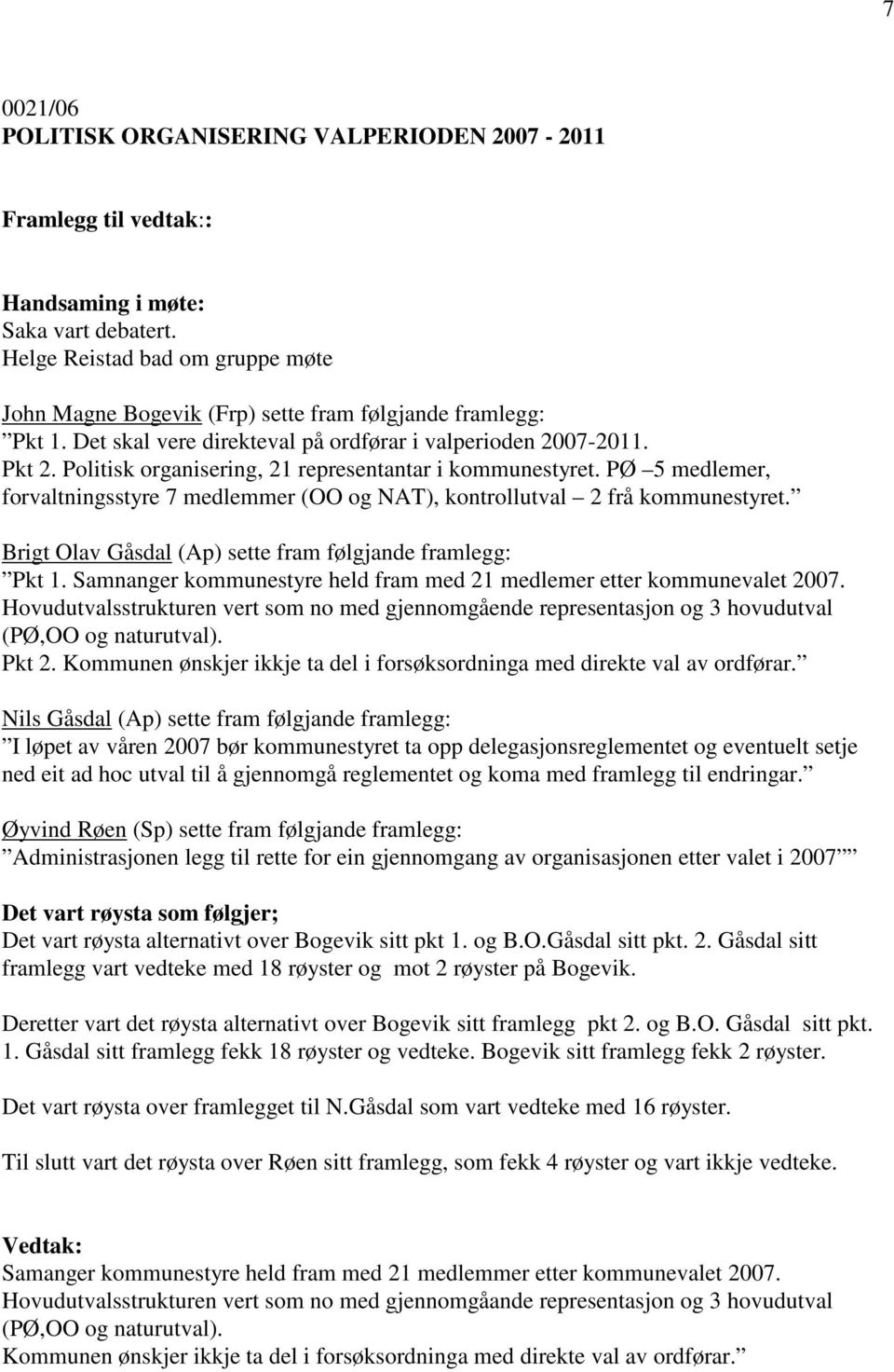 PØ 5 medlemer, forvaltningsstyre 7 medlemmer (OO og NAT), kontrollutval 2 frå kommunestyret. Brigt Olav Gåsdal (Ap) sette fram følgjande framlegg: Pkt 1.