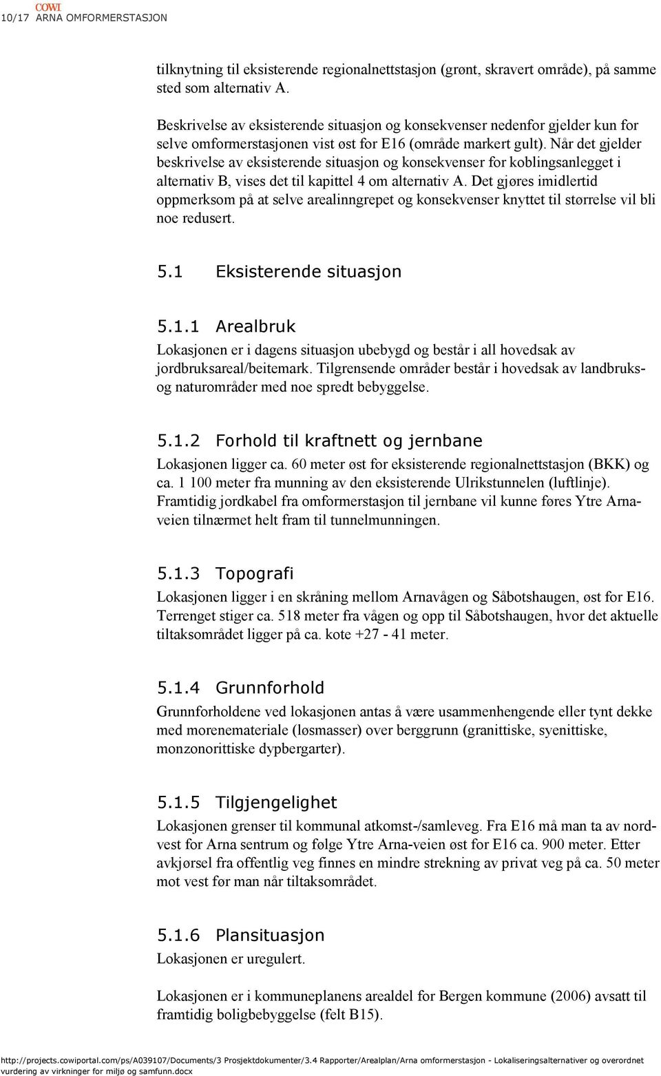 Når det gjelder beskrivelse av eksisterende situasjon og konsekvenser for koblingsanlegget i alternativ B, vises det til kapittel 4 om alternativ A.