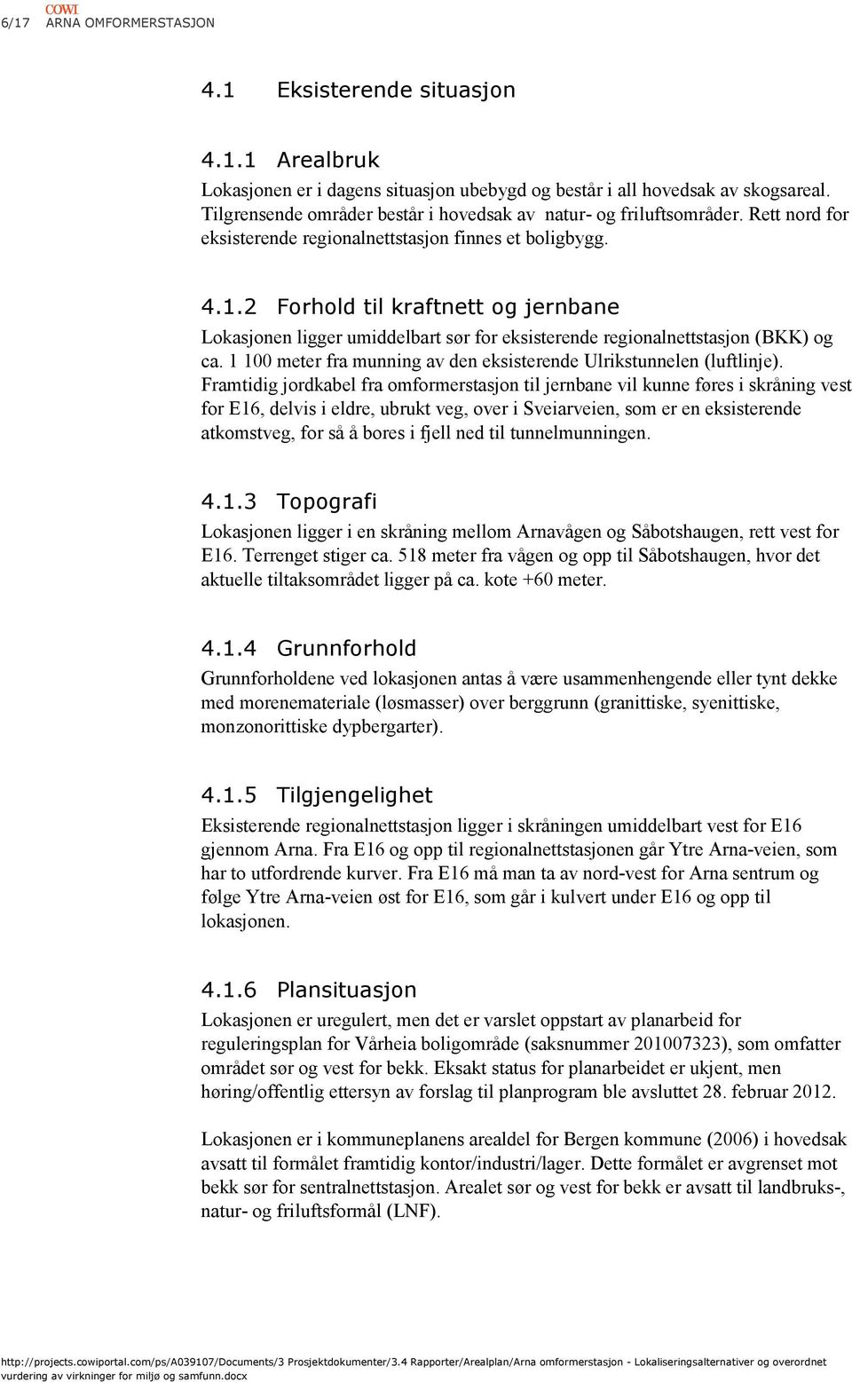 2 Forhold til kraftnett og jernbane Lokasjonen ligger umiddelbart sør for eksisterende regionalnettstasjon (BKK) og ca. 1 100 meter fra munning av den eksisterende Ulrikstunnelen (luftlinje).