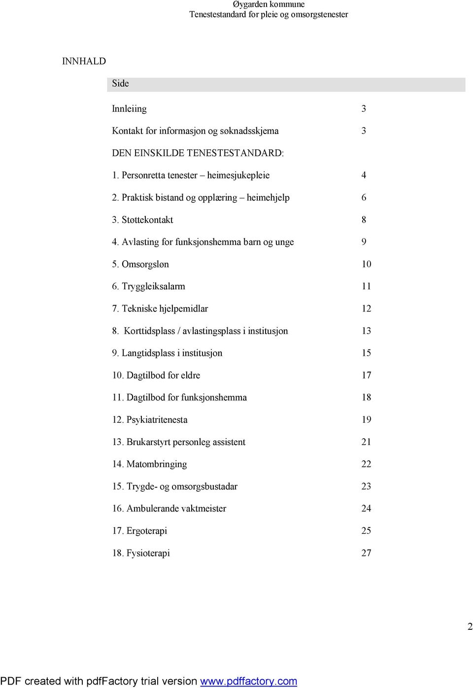 Korttidsplass / avlastingsplass i institusjon 13 9. Langtidsplass i institusjon 15 10. Dagtilbod for eldre 17 11. Dagtilbod for funksjonshemma 18 12. Psykiatritenesta 19 13.