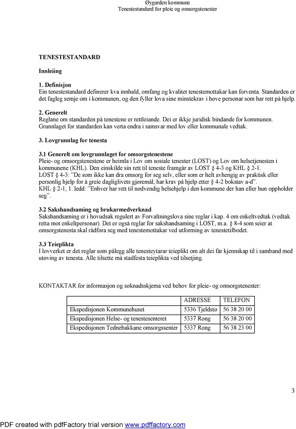 Dei er ikkje juridisk bindande for kommunen. Grunnlaget for standarden kan verta endra i samsvar med lov eller kommunale vedtak. 3. Lovgrunnlag for tenesta 3.