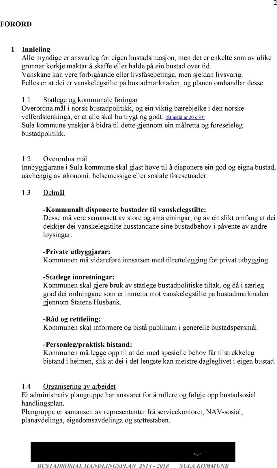 1 Statlege og kommunale føringar Overordna mål i norsk bustadpolitikk, og ein viktig bærebjelke i den norske velferdstenkinga, er at alle skal bu trygt og godt. (St.