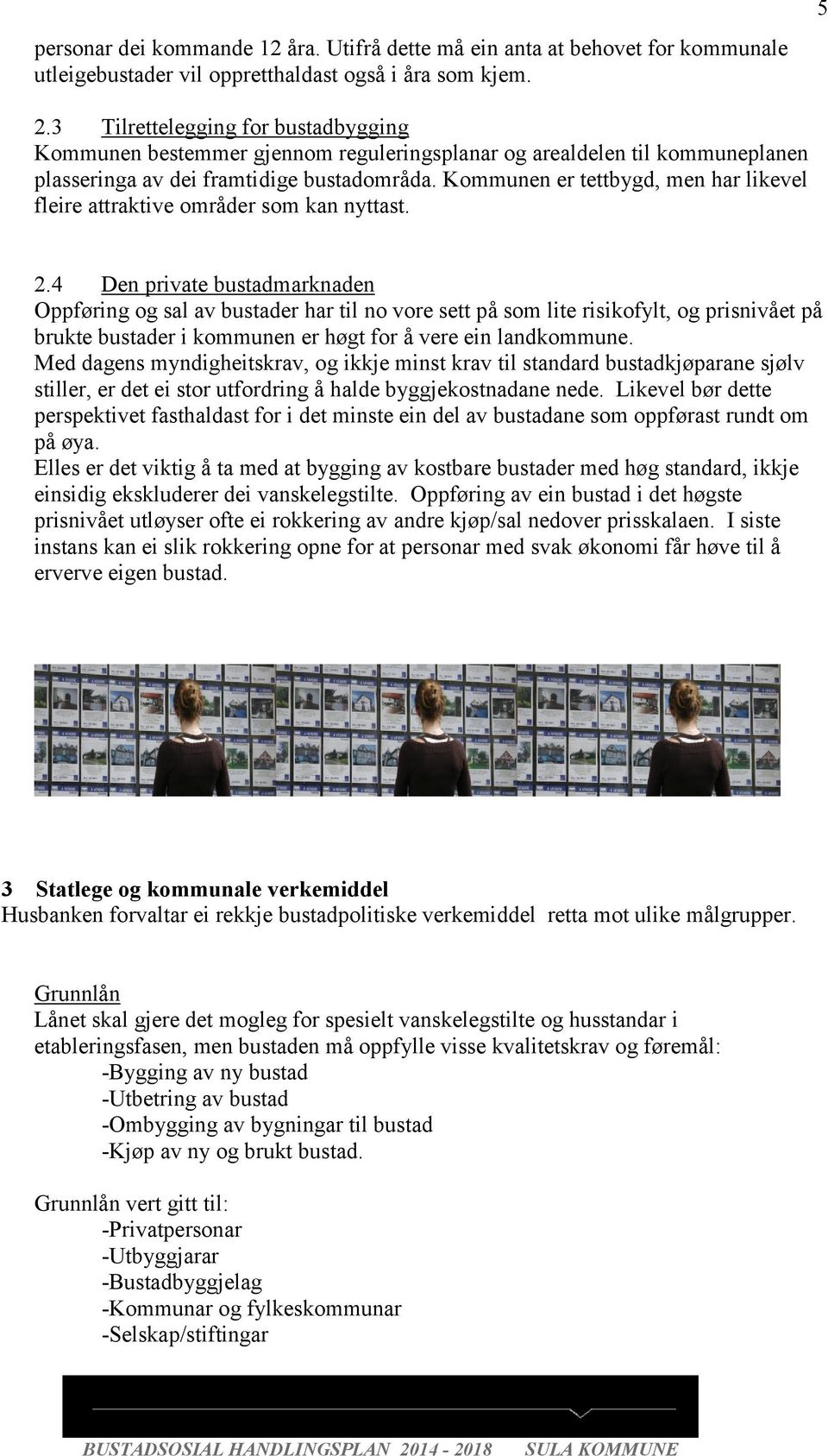 Kommunen er tettbygd, men har likevel fleire attraktive områder som kan nyttast. 2.