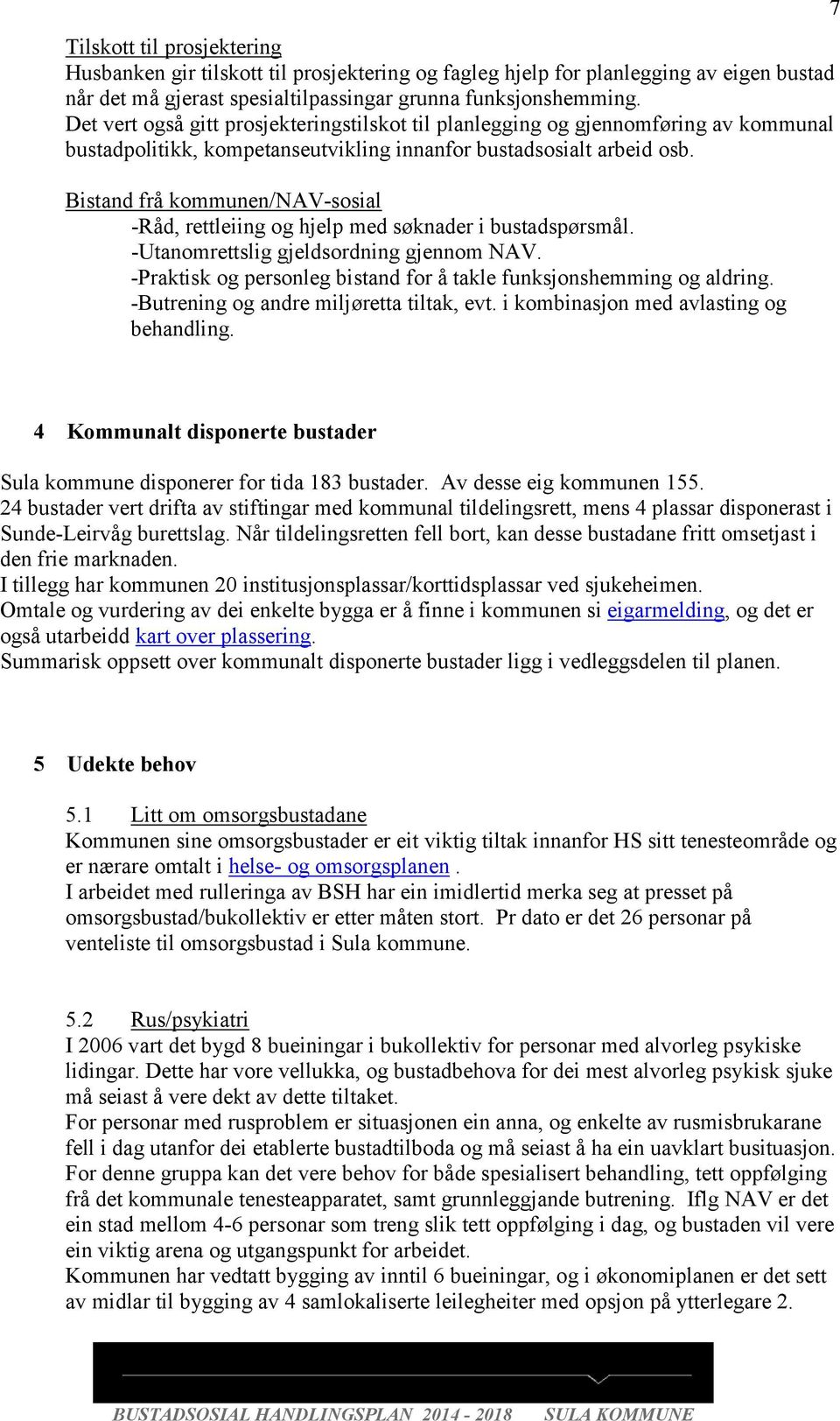 Bistand frå kommunen/nav-sosial -Råd, rettleiing og hjelp med søknader i bustadspørsmål. -Utanomrettslig gjeldsordning gjennom NAV.