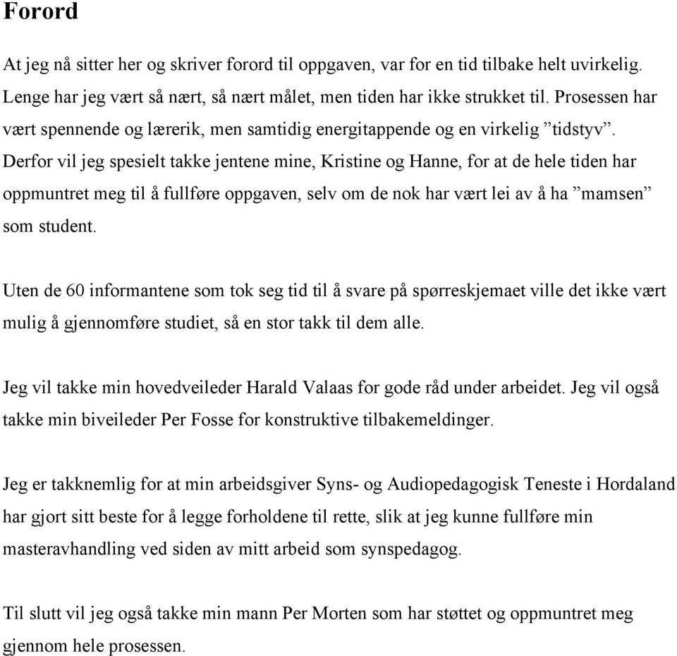 Derfor vil jeg spesielt takke jentene mine, Kristine og Hanne, for at de hele tiden har oppmuntret meg til å fullføre oppgaven, selv om de nok har vært lei av å ha mamsen som student.