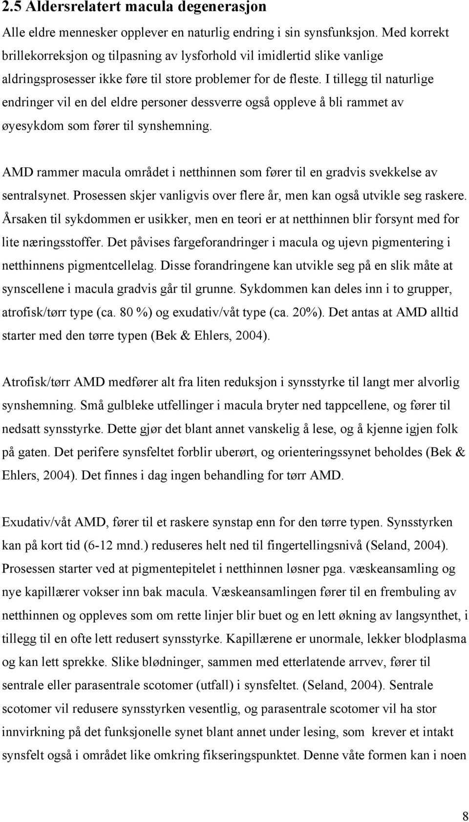 I tillegg til naturlige endringer vil en del eldre personer dessverre også oppleve å bli rammet av øyesykdom som fører til synshemning.