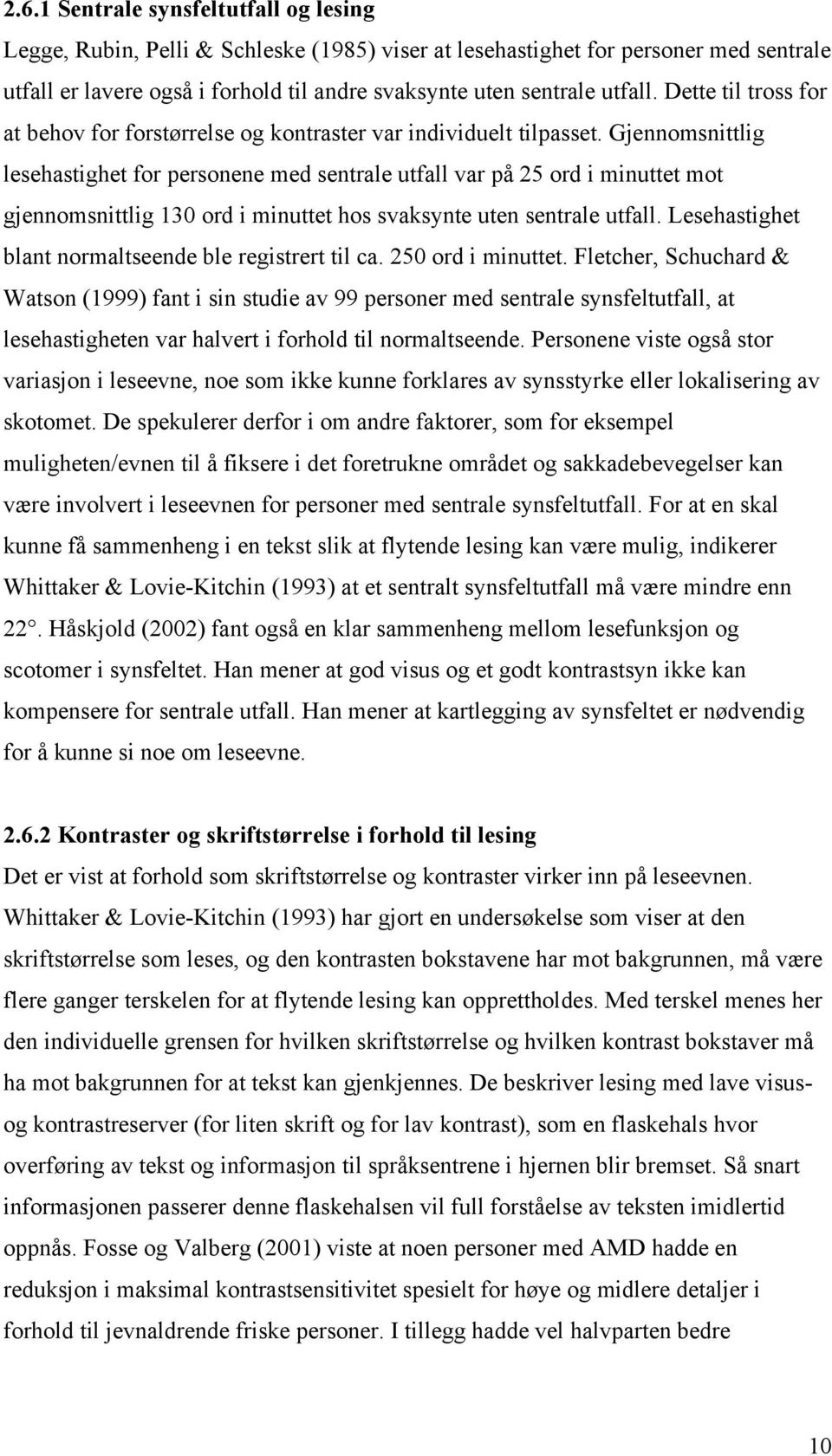 Gjennomsnittlig lesehastighet for personene med sentrale utfall var på 25 ord i minuttet mot gjennomsnittlig 30 ord i minuttet hos svaksynte uten sentrale utfall.