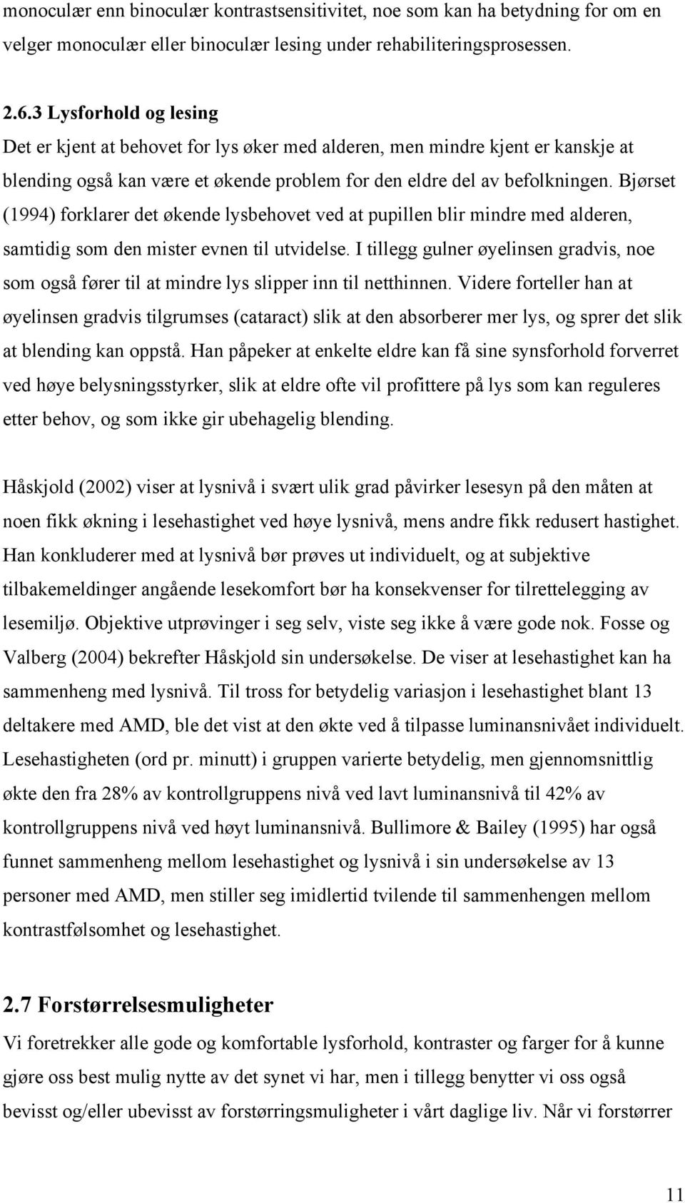 Bjørset (994) forklarer det økende lysbehovet ved at pupillen blir mindre med alderen, samtidig som den mister evnen til utvidelse.