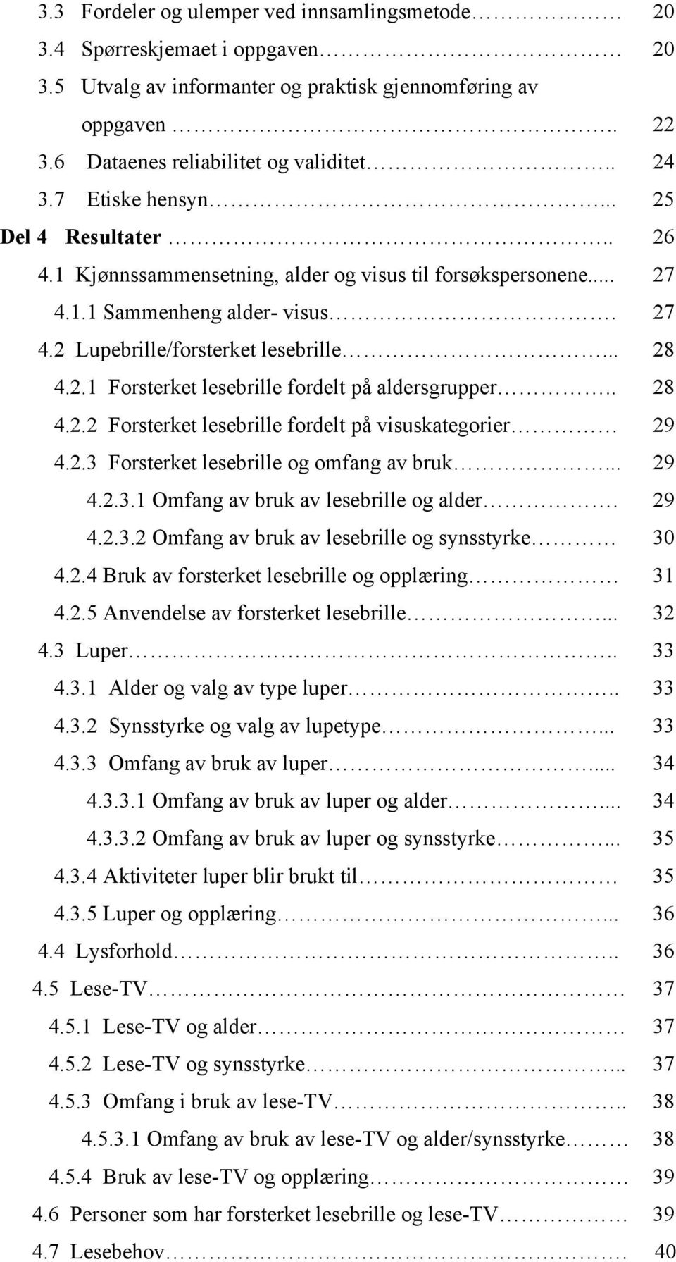 . 28 4.2.2 Forsterket lesebrille fordelt på visuskategorier 29 4.2.3 Forsterket lesebrille og omfang av bruk... 29 4.2.3. Omfang av bruk av lesebrille og alder. 29 4.2.3.2 Omfang av bruk av lesebrille og synsstyrke 30 4.