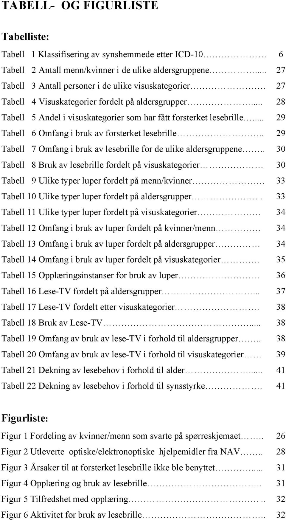 . 29 Tabell 7 Omfang i bruk av lesebrille for de ulike aldersgruppene.