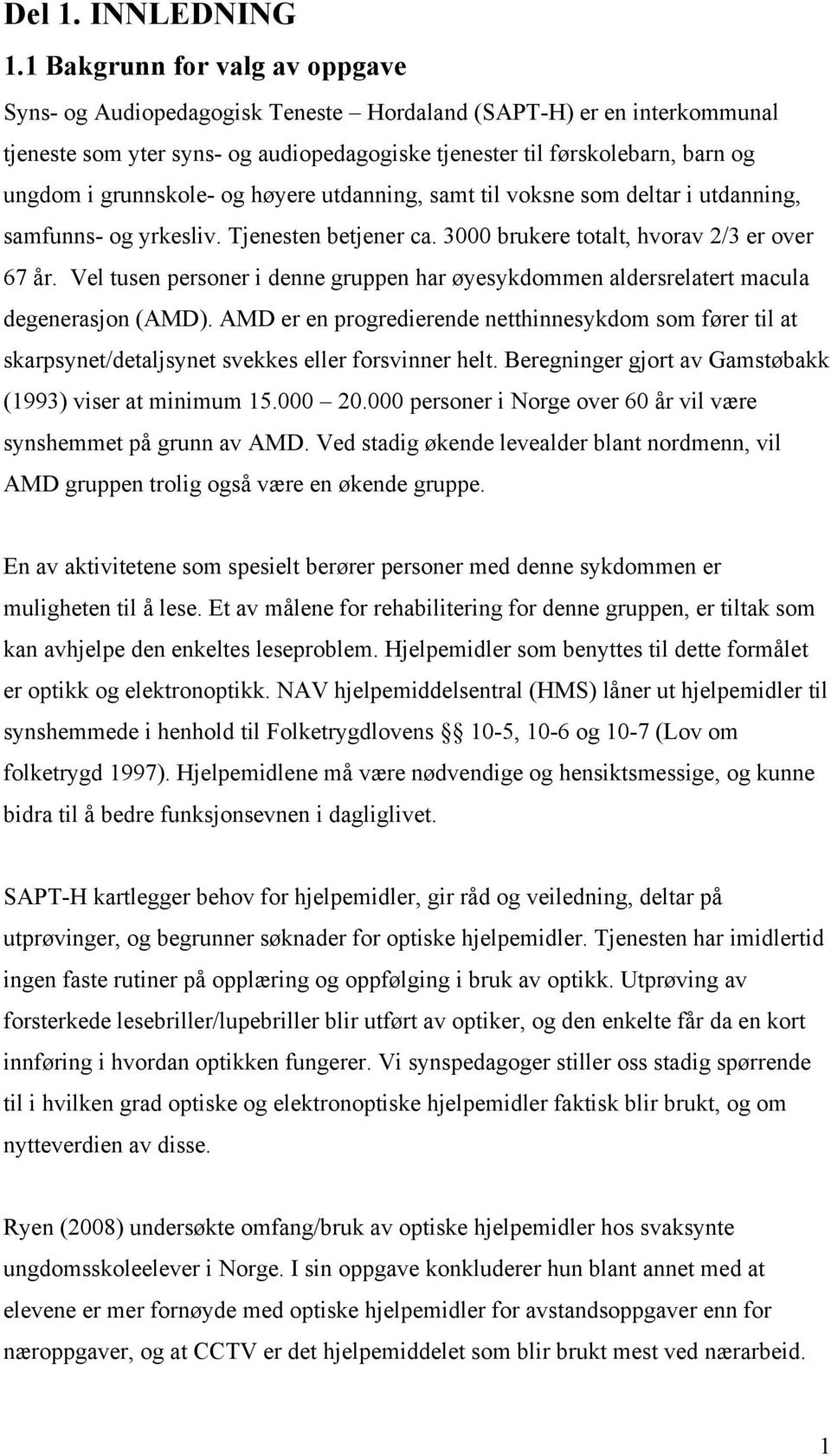 grunnskole- og høyere utdanning, samt til voksne som deltar i utdanning, samfunns- og yrkesliv. Tjenesten betjener ca. 3000 brukere totalt, hvorav 2/3 er over 67 år.