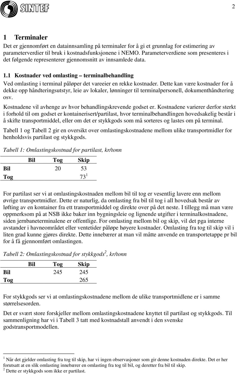 1 Kostnader ved omlasting terminalbehandling Ved omlasting i terminal påløper det vareeier en rekke kostnader.