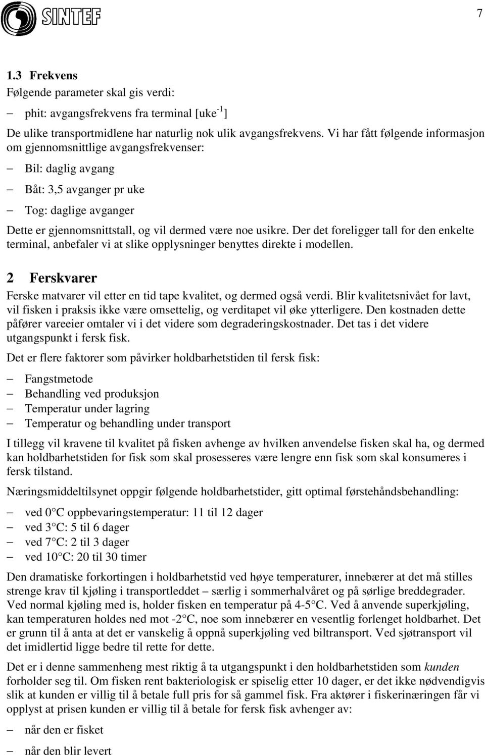 Der det foreligger tall for den enkelte terminal, anbefaler vi at slike opplysninger benyttes direkte i modellen. 2 Ferskvarer Ferske matvarer vil etter en tid tape kvalitet, og dermed også verdi.