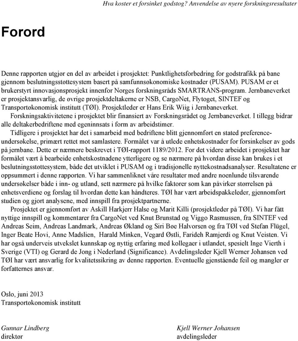 Jernbaneverket er prosjektansvarlig, de øvrige prosjektdeltakerne er NSB, CargoNet, Flytoget, SINTEF og Transportøkonomisk institutt (TØI). Prosjektleder er Hans Erik Wiig i Jernbaneverket.