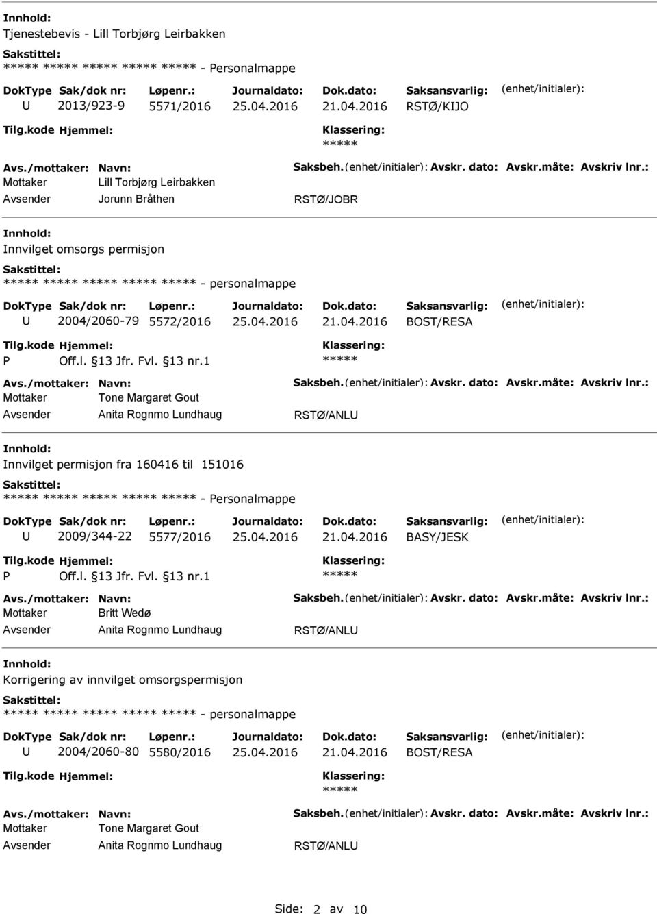 : Mottaker Tone Margaret Gout RSTØ/ANL nnvilget permisjon fra 160416 til 151016 - ersonalmappe 2009/344-22 5577/2016 Avs./mottaker: Navn: Saksbeh. Avskr. dato: Avskr.måte: Avskriv lnr.