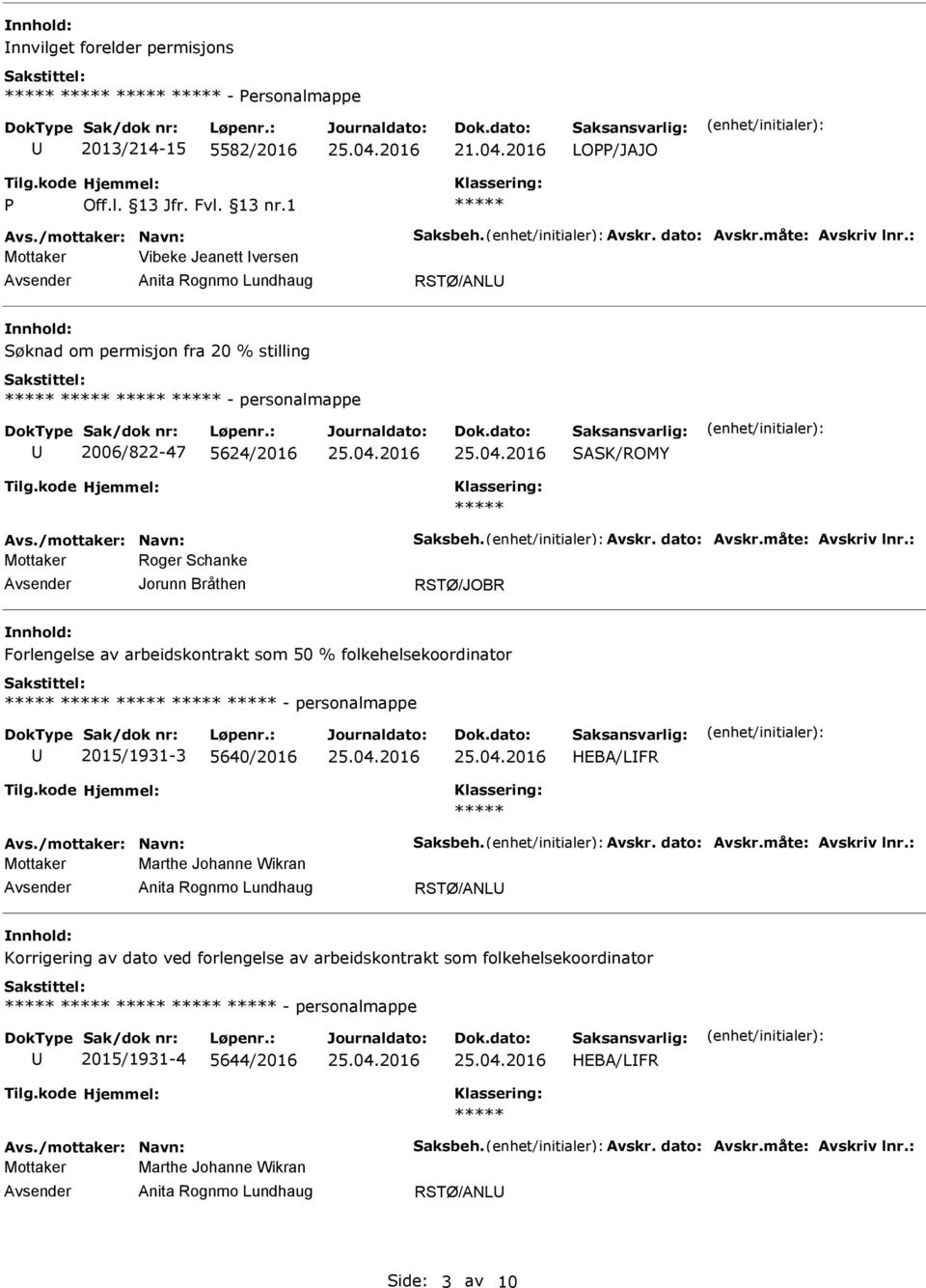 : Mottaker Roger Schanke Forlengelse av arbeidskontrakt som 50 % folkehelsekoordinator - personalmappe 2015/1931-3 5640/2016 HEBA/LFR Avs./mottaker: Navn: Saksbeh. Avskr. dato: Avskr.