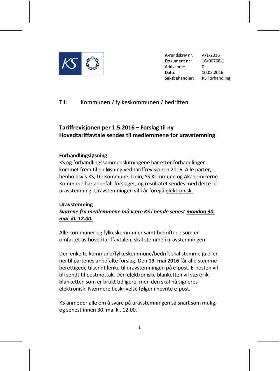 2016 Forslag til ny Hovedtariffavtale sendes til medlemmene for uravstemning Forhandlingsløsning KS og forhandlingssammenslutningene har etter forhandlinger kommet frem til en løsning ved