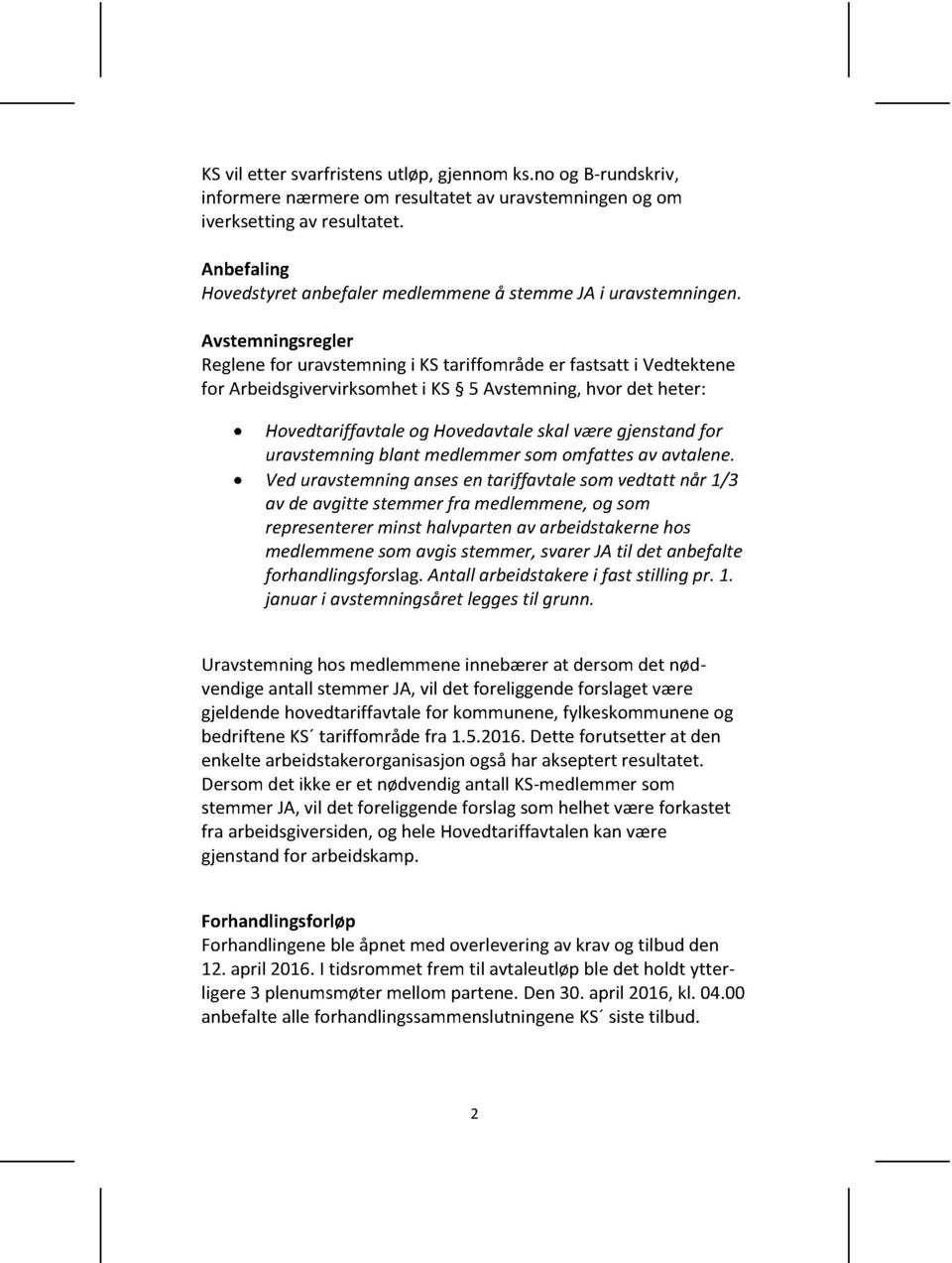 Avstemningsregler Reglene for uravstemning i KS tariffområde er fastsatt i Vedtektene for Arbeidsgivervirksomhet i KS 5 Avstemning, hvor det heter: Hovedtariffavtale og Hovedavtale skal være